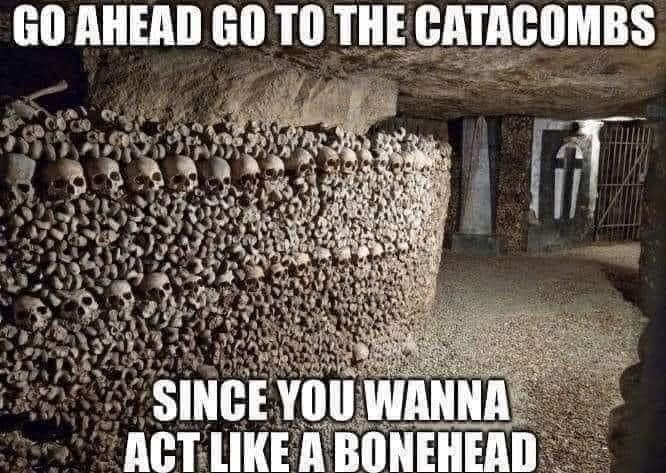 go-ahead-go-catacombs-since-wanna-act-like-bonehead