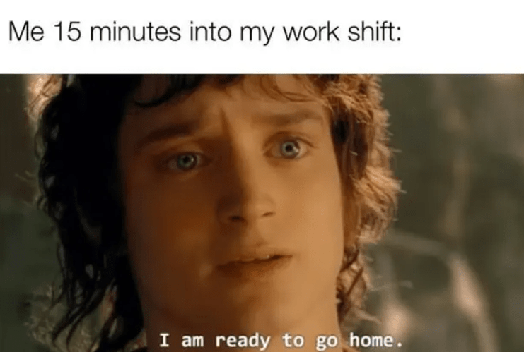 15-minutes-into-my-work-shift-am-ready-go-home