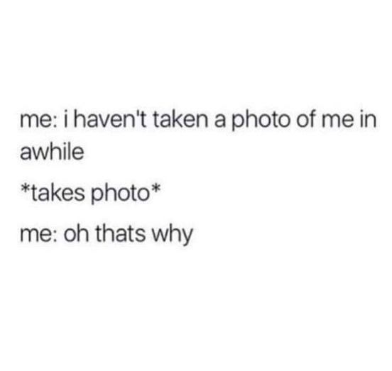 havent-taken-photo-awhile-takes-photo-oh-thats-why