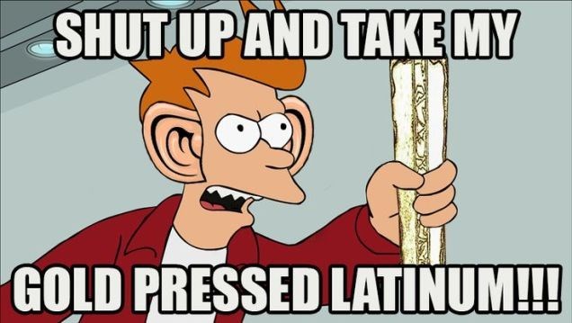 shut-up-and-take-my-gold-pressed-latinum