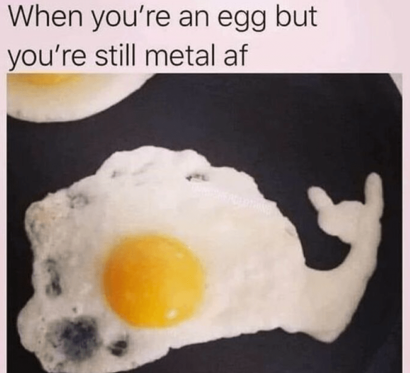 an-egg-but-still-metal-af