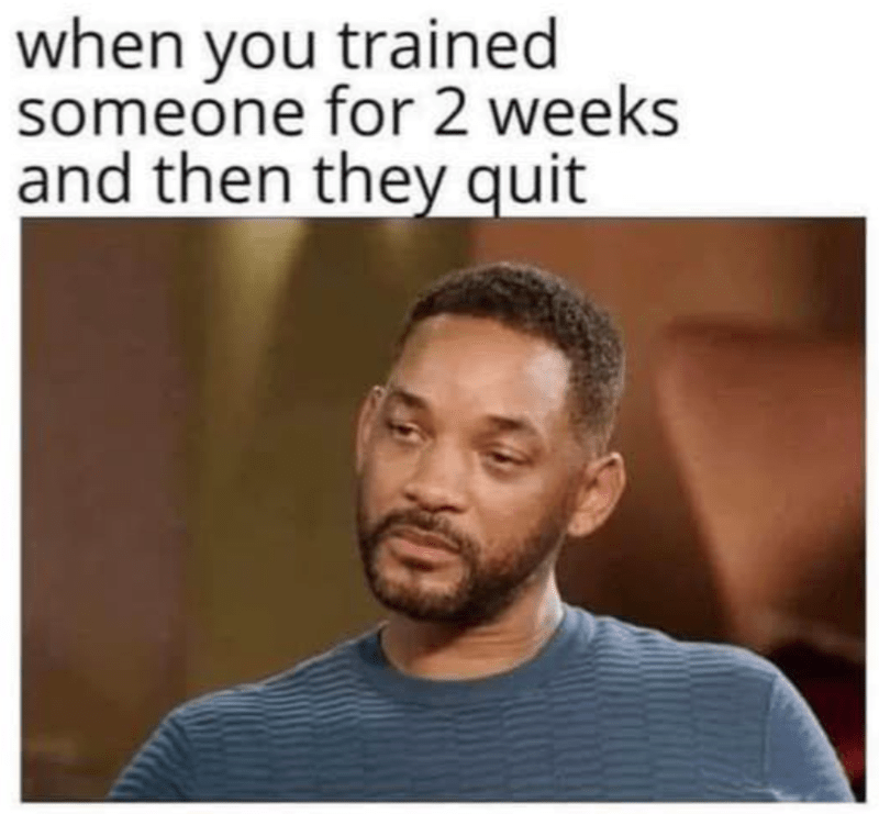 trained-someone-2-weeks-and-then-they-quit