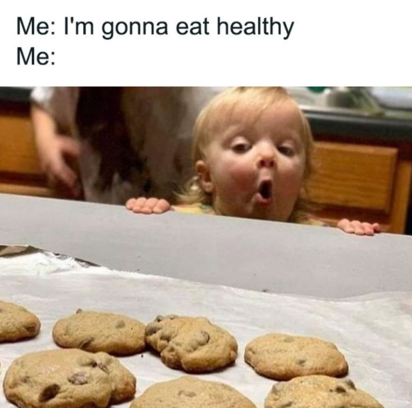Me: I'm gonna eat healthy Me: