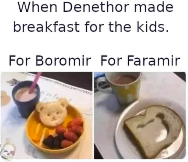 When Denethor made breakfast for the kids. For Boromir For Faramir