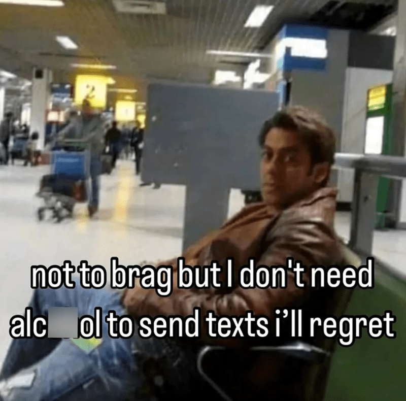 not-brag-but-dont-need-alc-ol-send-texts-regret