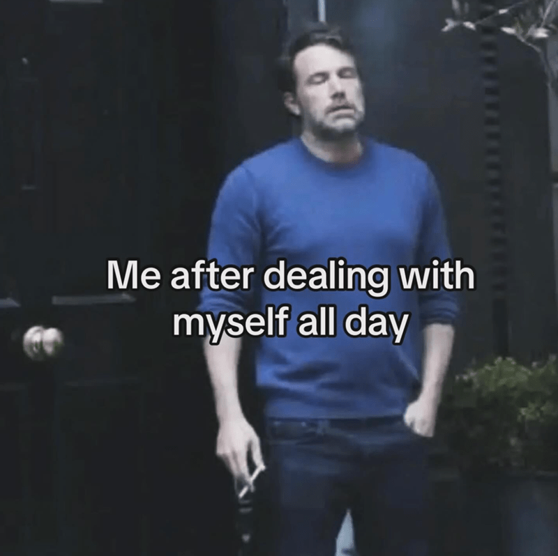 after-dealing-with-myself-all-day