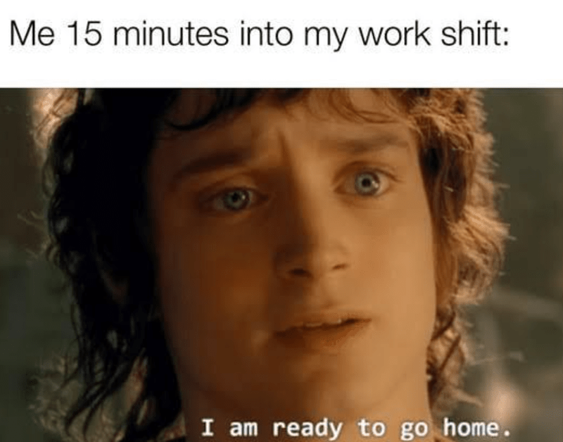15-minutes-into-my-work-shift-am-ready-go-home