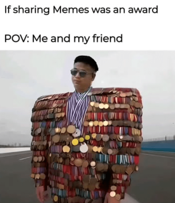 if-sharing-memes-an-award-pov-and-my-friend