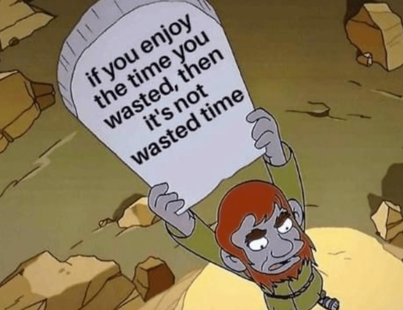 if-enjoy-time-wasted-then-s-not-wasted-time