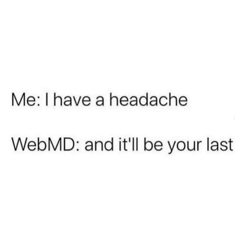 have-headache-webmd-and-ll-be-last