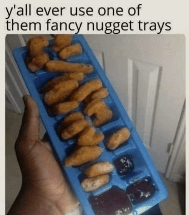 yall-ever-use-one-them-fancy-nugget-trays