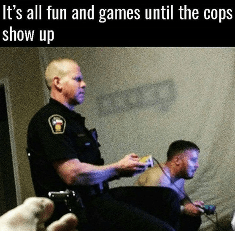 s-all-fun-and-games-until-cops-show-up