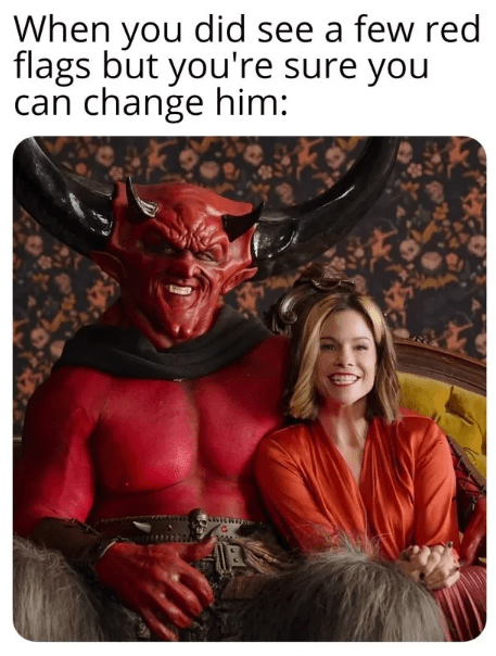 did-see-few-red-flags-but-sure-can-change-him