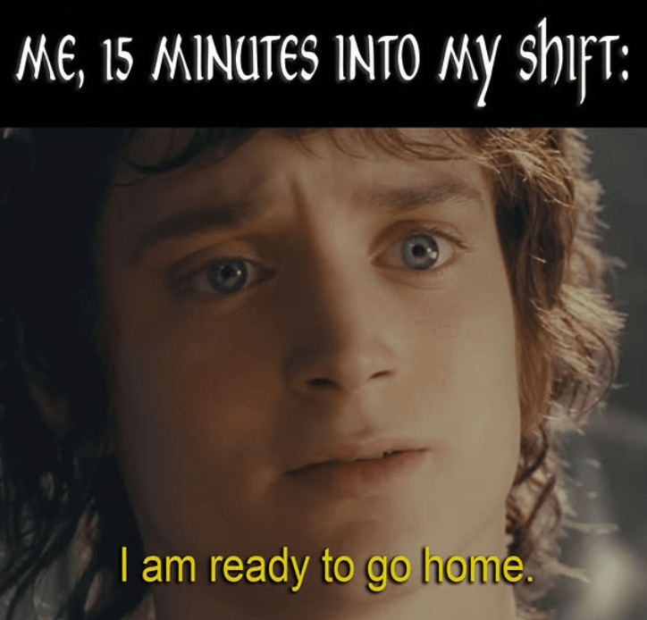 15-minutes-into-my-shift-am-ready-go-home