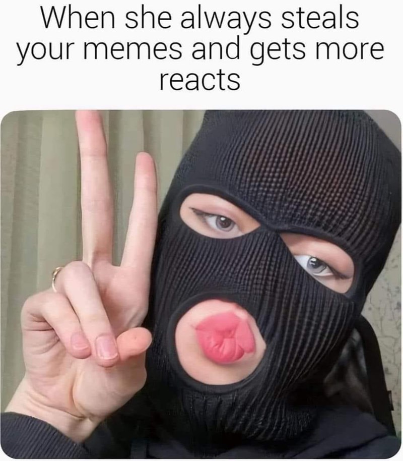 she-always-steals-memes-and-gets-more-reacts