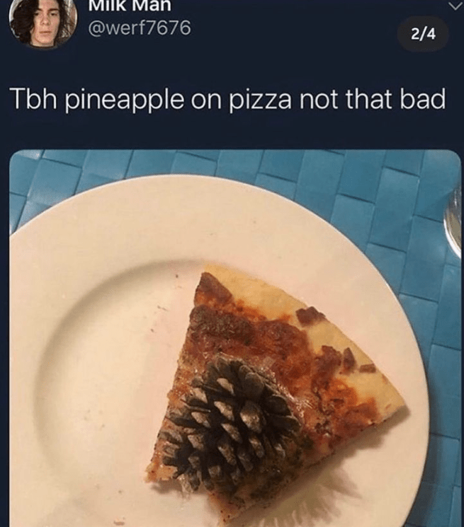 milk-man-werf7676-24-tbh-pineapple-on-pizza-not-bad