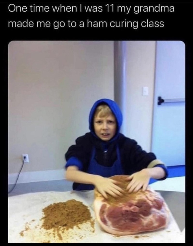 one-time-11-my-grandma-made-go-ham-curing-class