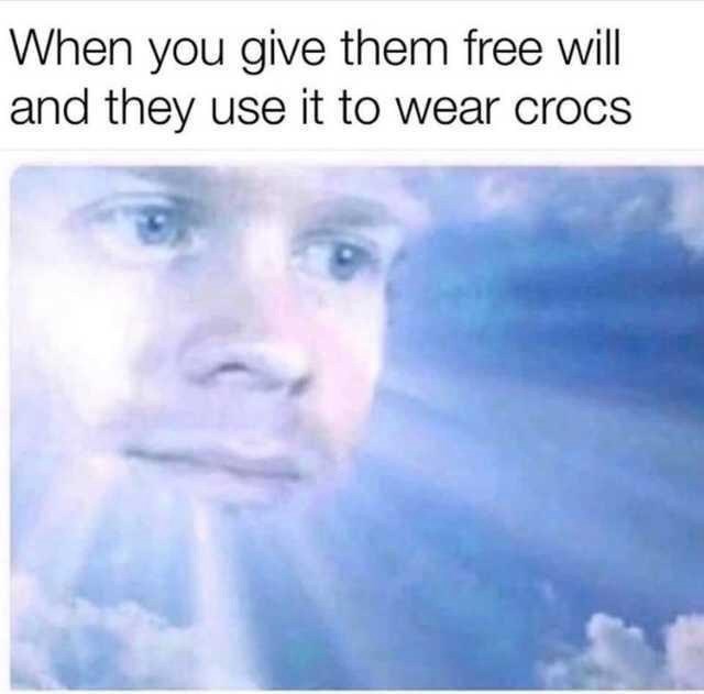 give-them-free-will-and-they-use-wear-crocs