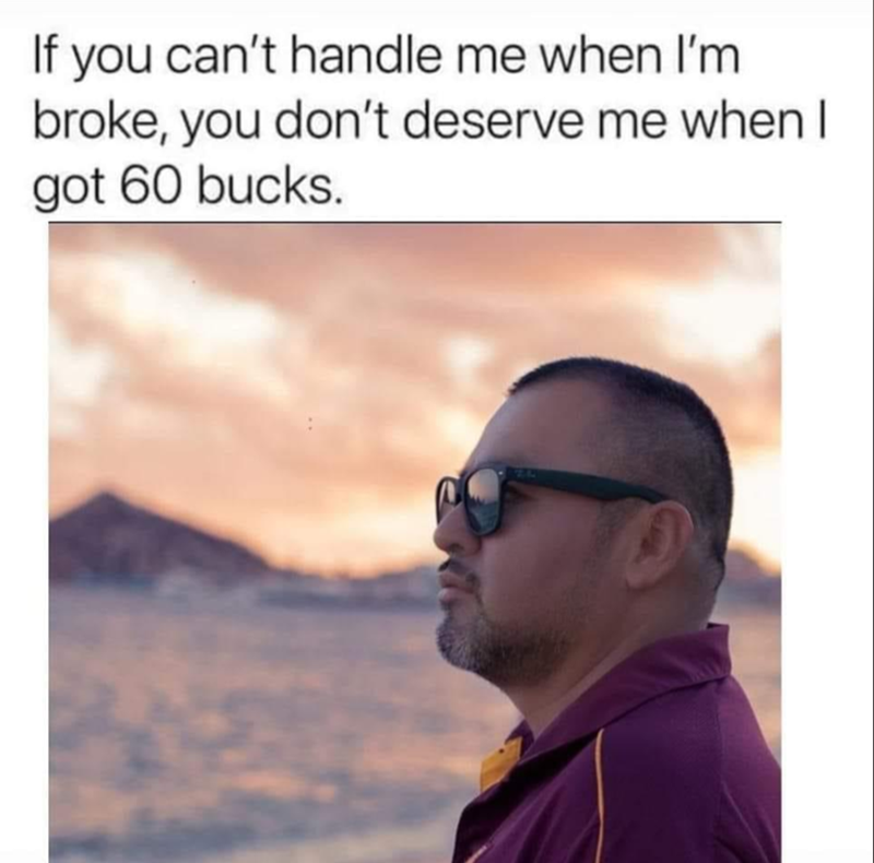 if-cant-handle-broke-dont-deserve-got-60-bucks