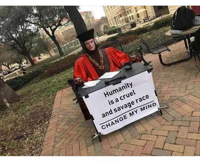 humanity-is-cruel-and-savage-race-change-my-mind