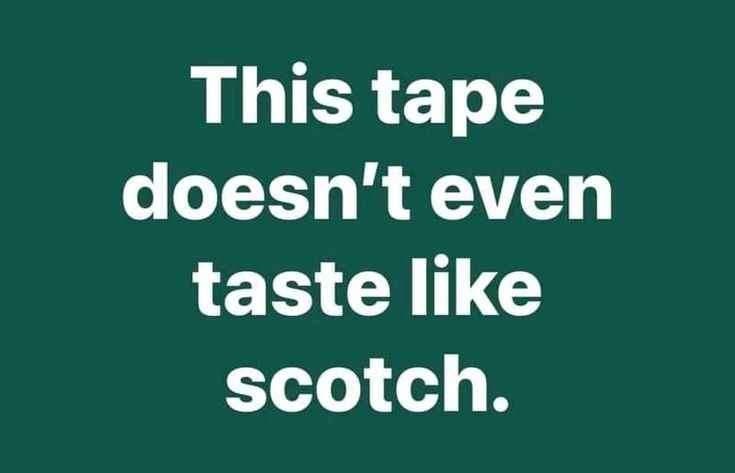 this-tape-doesnt-even-taste-like-scotch