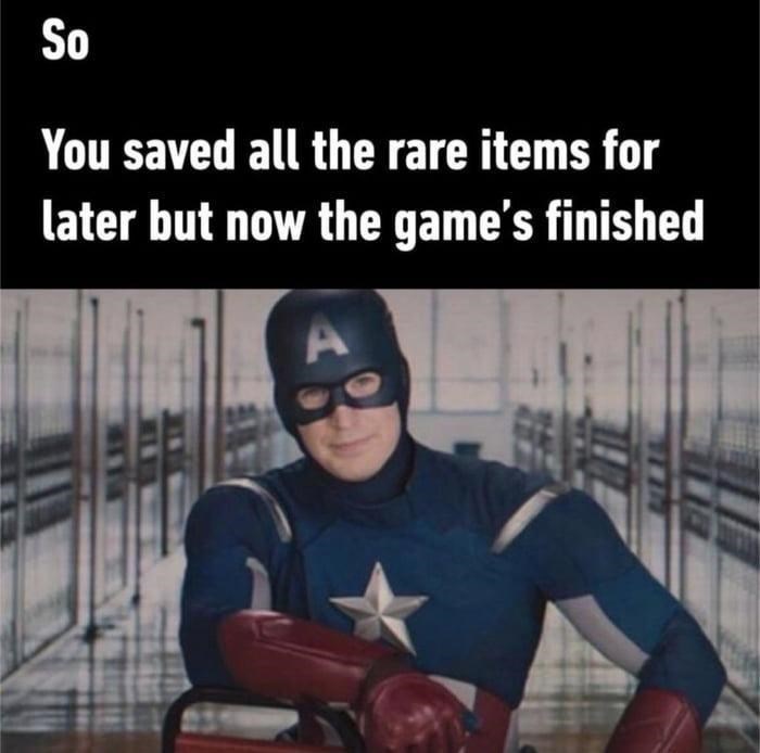 so-saved-all-rare-items-later-but-now-games-finished