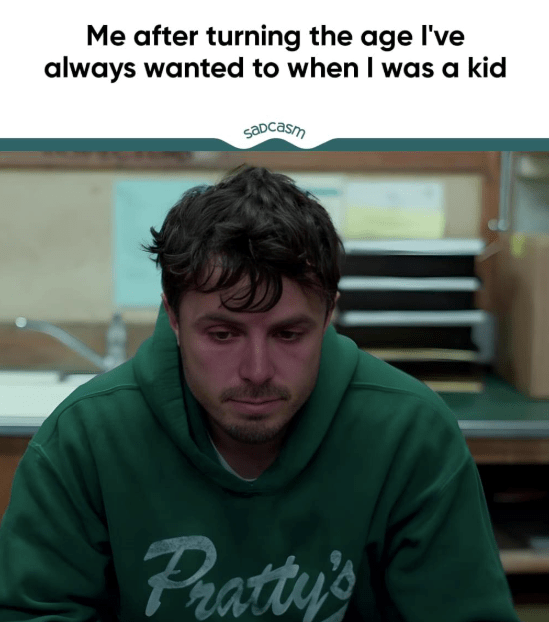 after-turning-age-always-wanted-kid-sadcasm-prattys