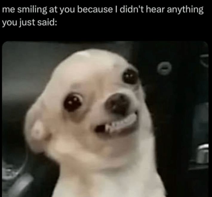 smiling-at-because-didnt-hear-anything-just-said