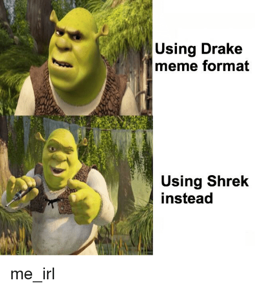 using-drake-meme-format-using-shrek-instead-me-irl-37443357.png