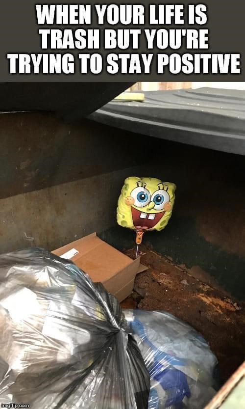 life-is-trash-but-trying-stay-positive-imgilipcom