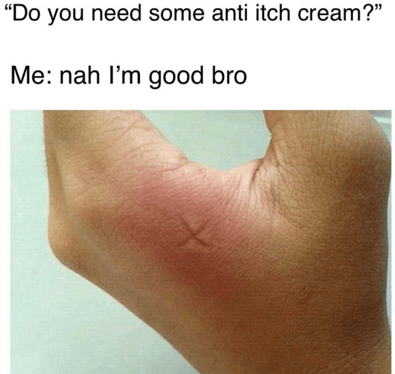 do-need-some-anti-itch-cream-nah-good-bro