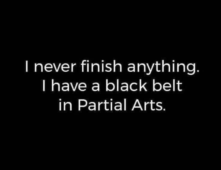 never-finish-anything-have-black-belt-partial-arts